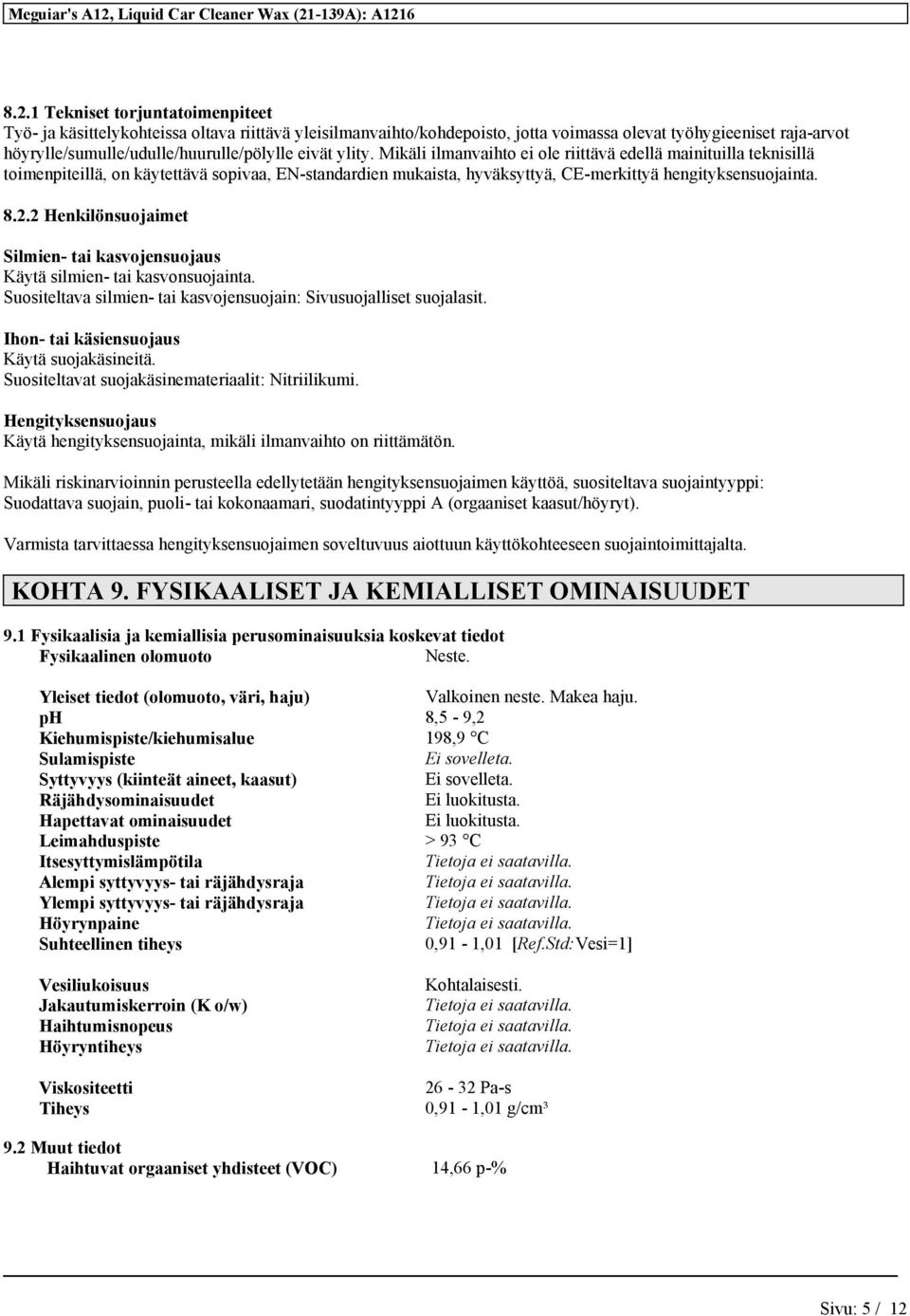 2 Henkilönsuojaimet Silmien- tai kasvojensuojaus Käytä silmien- tai kasvonsuojainta. Suositeltava silmien- tai kasvojensuojain: Sivusuojalliset suojalasit.