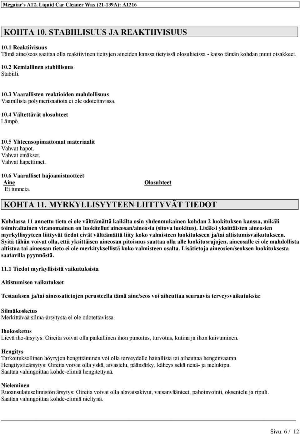 Vahvat hapettimet. 10.6 Vaaralliset hajoamistuotteet Aine Ei tunneta. Olosuhteet KOHTA 11.