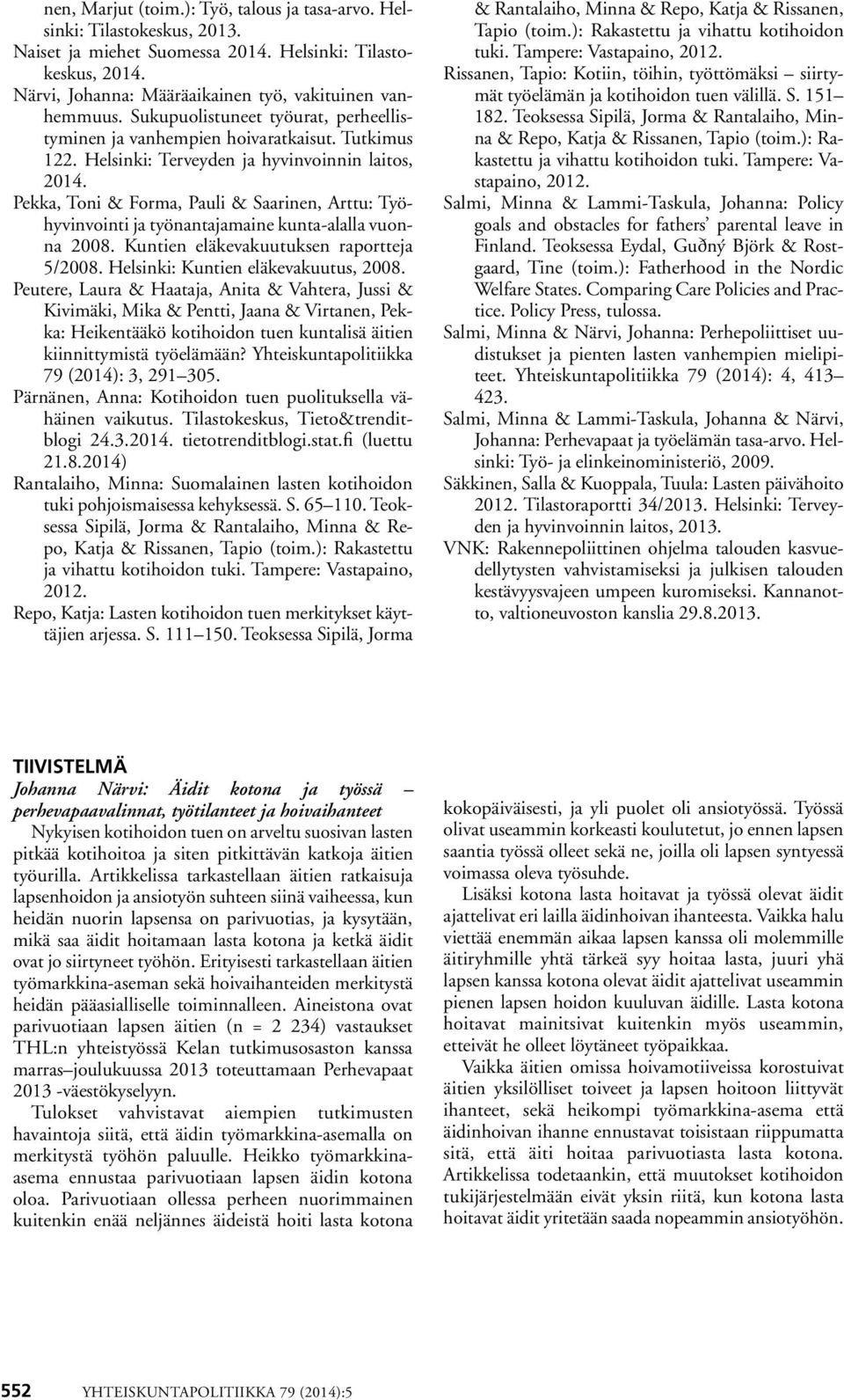 Pekka, Toni & Forma, Pauli & Saarinen, Arttu: Työhyvinvointi ja työnantajamaine kunta-alalla vuonna 2008. Kuntien eläkevakuutuksen raportteja 5/2008. Helsinki: Kuntien eläkevakuutus, 2008.