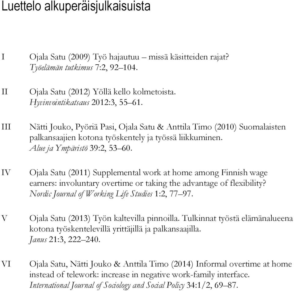 Ojala Satu (2011) Supplemental work at home among Finnish wage earners: involuntary overtime or taking the advantage of flexibility? Nordic Journal of Working Life Studies 1:2, 77 97.