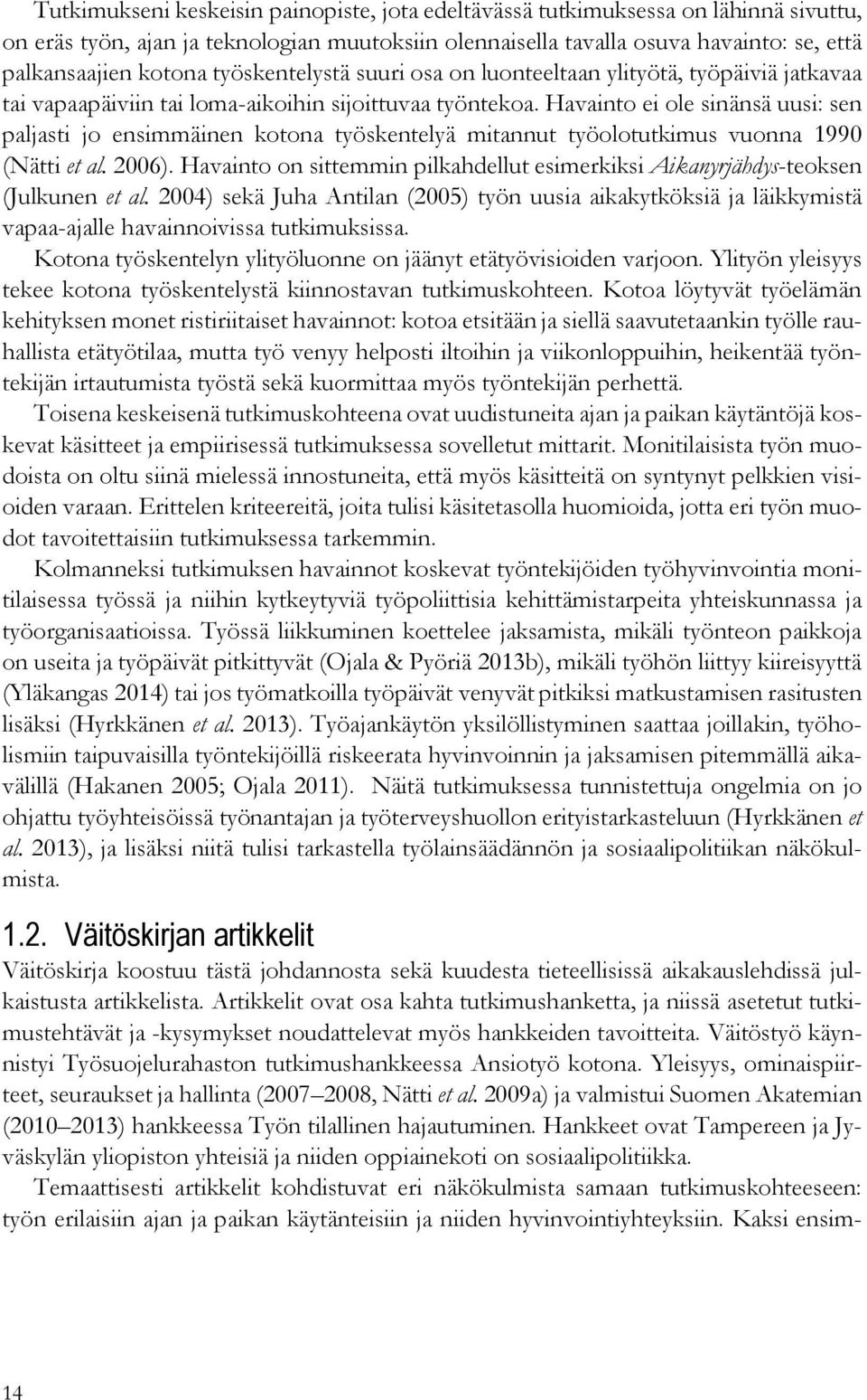 Havainto ei ole sinänsä uusi: sen paljasti jo ensimmäinen kotona työskentelyä mitannut työolotutkimus vuonna 1990 (Nätti et al. 2006).