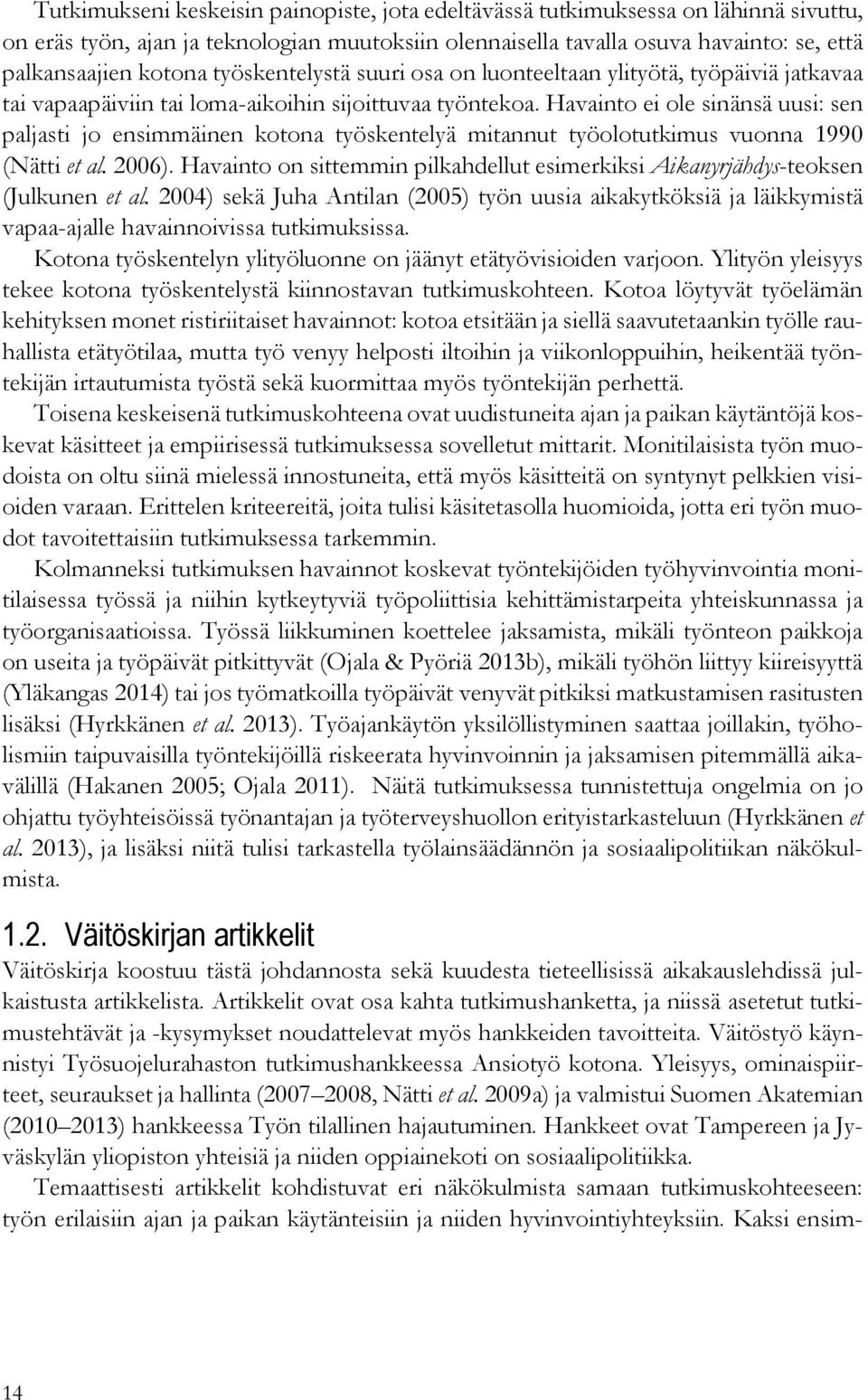 Havainto ei ole sinänsä uusi: sen paljasti jo ensimmäinen kotona työskentelyä mitannut työolotutkimus vuonna 1990 (Nätti et al. 2006).