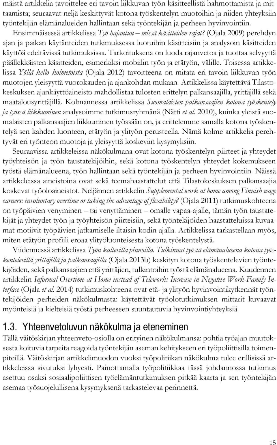 (Ojala 2009) perehdyn ajan ja paikan käytänteiden tutkimuksessa luotuihin käsitteisiin ja analysoin käsitteiden käyttöä edeltävissä tutkimuksissa.