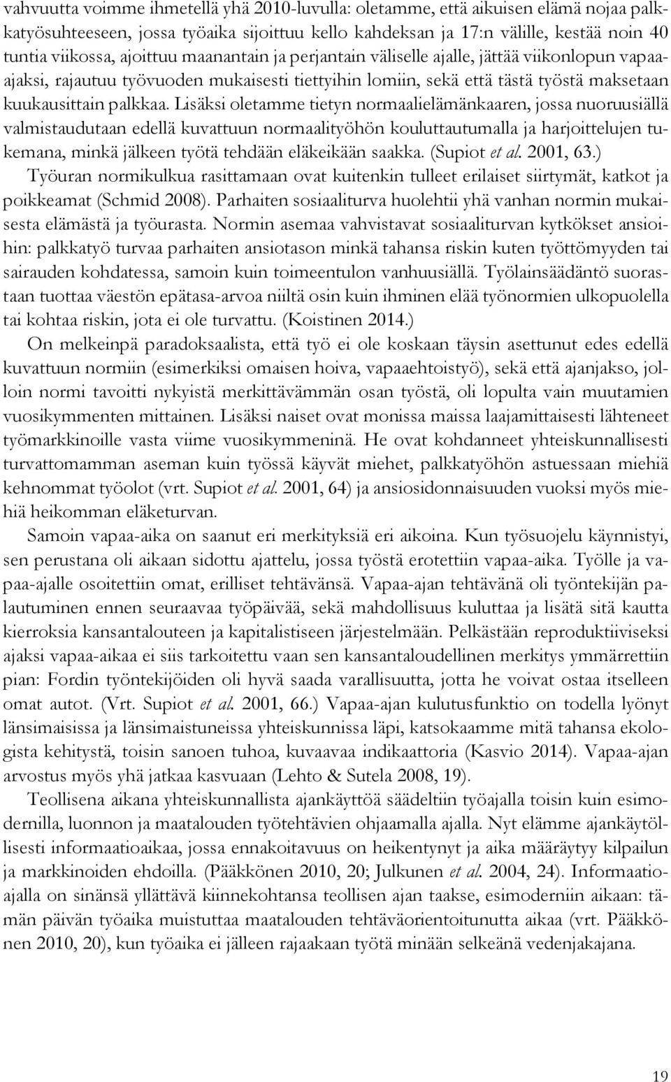 Lisäksi oletamme tietyn normaalielämänkaaren, jossa nuoruusiällä valmistaudutaan edellä kuvattuun normaalityöhön kouluttautumalla ja harjoittelujen tukemana, minkä jälkeen työtä tehdään eläkeikään