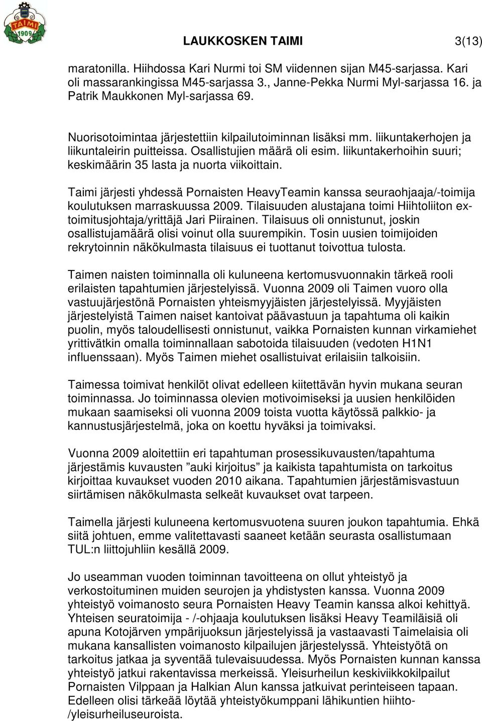 liikuntakerhoihin suuri; keskimäärin 35 lasta ja nuorta viikoittain. Taimi järjesti yhdessä Pornaisten HeavyTeamin kanssa seuraohjaaja/-toimija koulutuksen marraskuussa 2009.