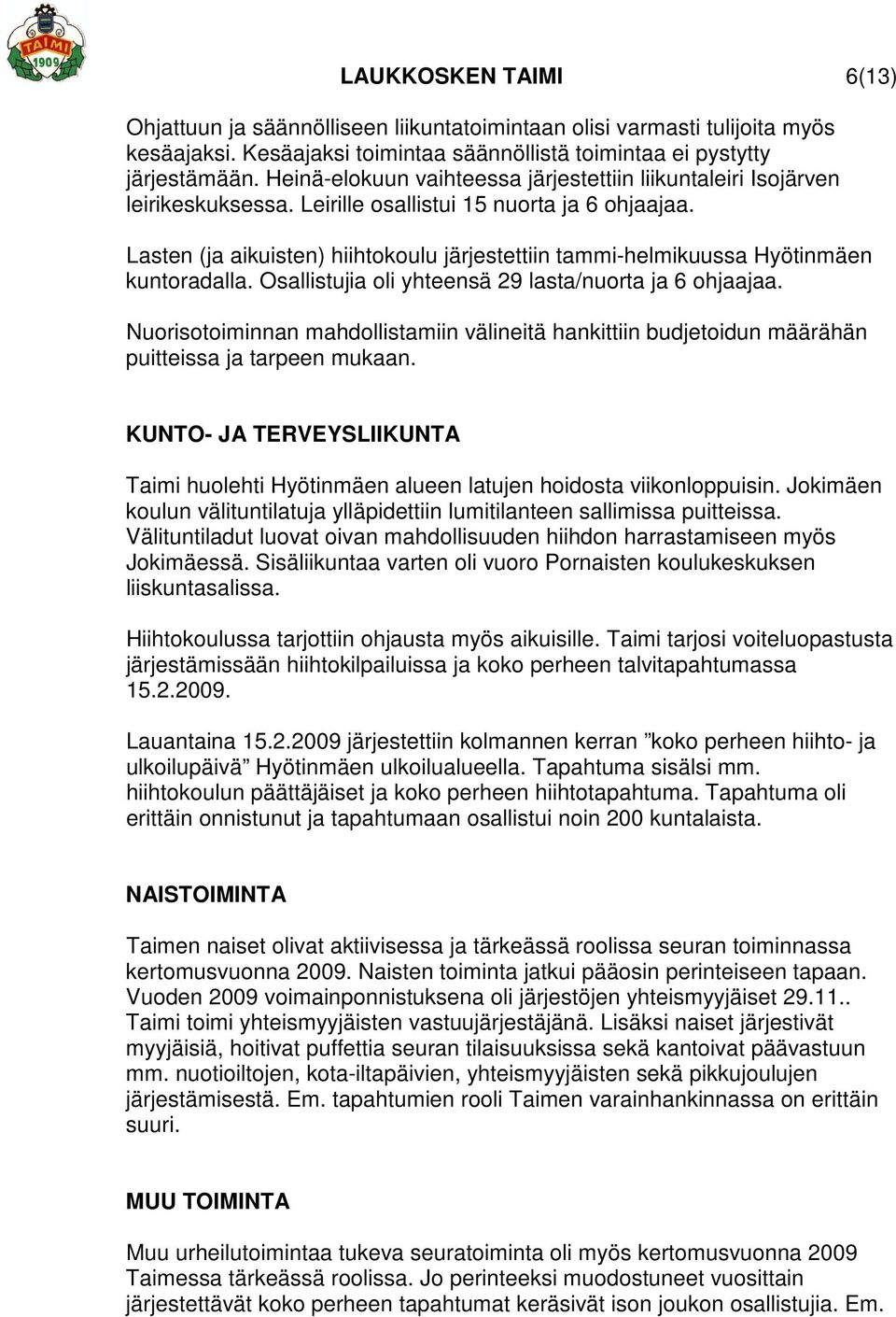 Lasten (ja aikuisten) hiihtokoulu järjestettiin tammi-helmikuussa Hyötinmäen kuntoradalla. Osallistujia oli yhteensä 29 lasta/nuorta ja 6 ohjaajaa.