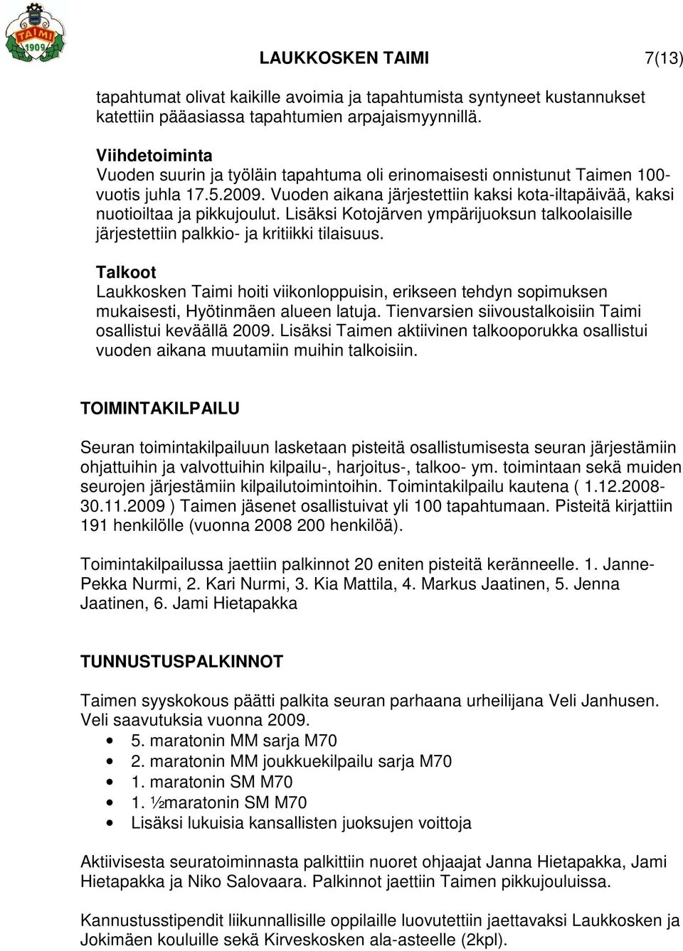 Lisäksi Kotojärven ympärijuoksun talkoolaisille järjestettiin palkkio- ja kritiikki tilaisuus.