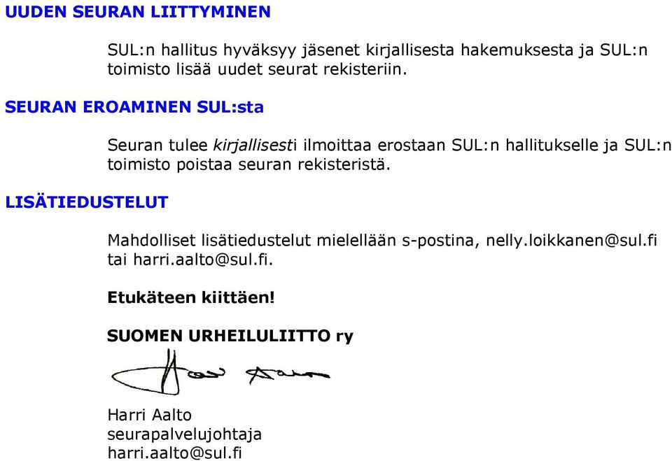 SEURAN EROAMINEN SUL:sta LISÄTIEDUSTELUT Seuran tulee kirjallisesti ilmoittaa erostaan SUL:n hallitukselle ja SUL:n