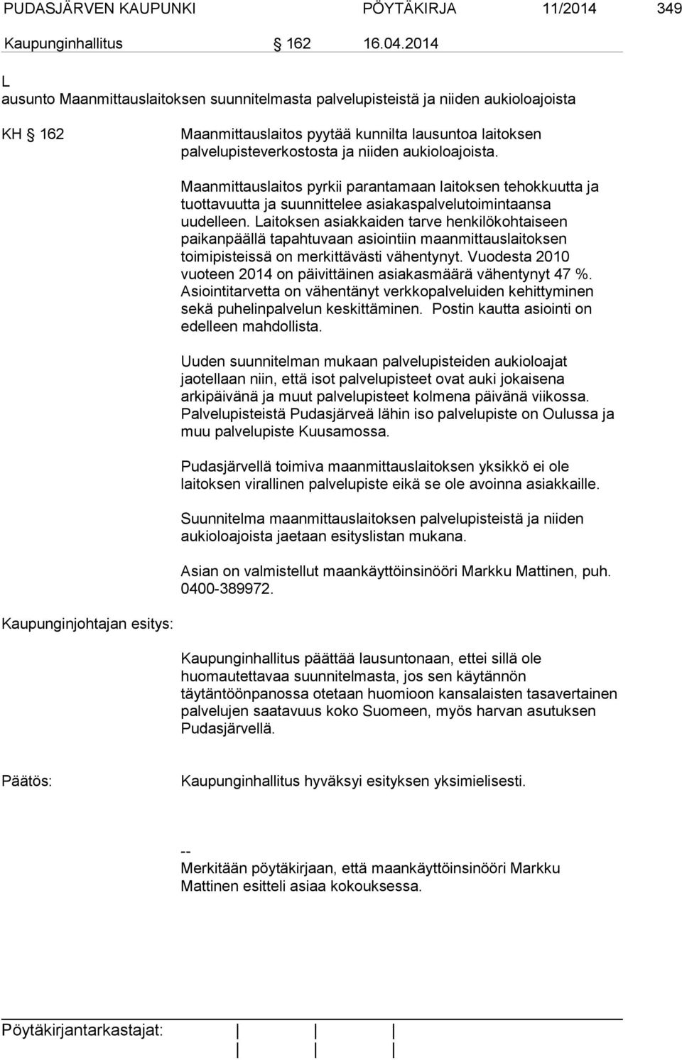 aukioloajoista. Maanmittauslaitos pyrkii parantamaan laitoksen tehokkuutta ja tuottavuutta ja suunnittelee asiakaspalvelutoimintaansa uudelleen.
