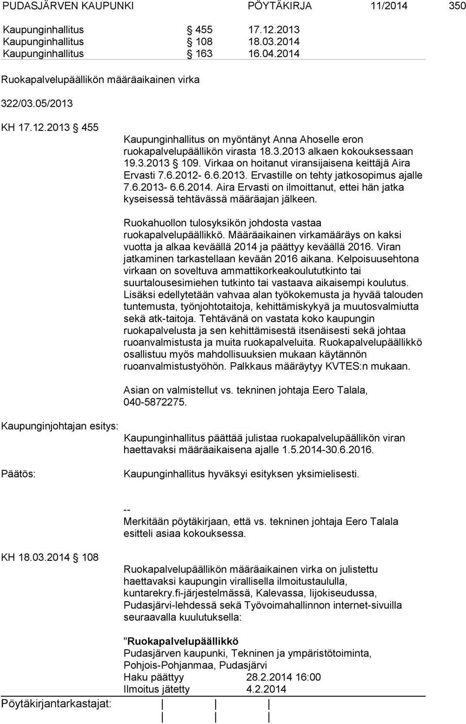 Virkaa on hoitanut viransijaisena keittäjä Aira Ervasti 7.6.2012-6.6.2013. Ervastille on tehty jatkosopimus ajalle 7.6.2013-6.6.2014.