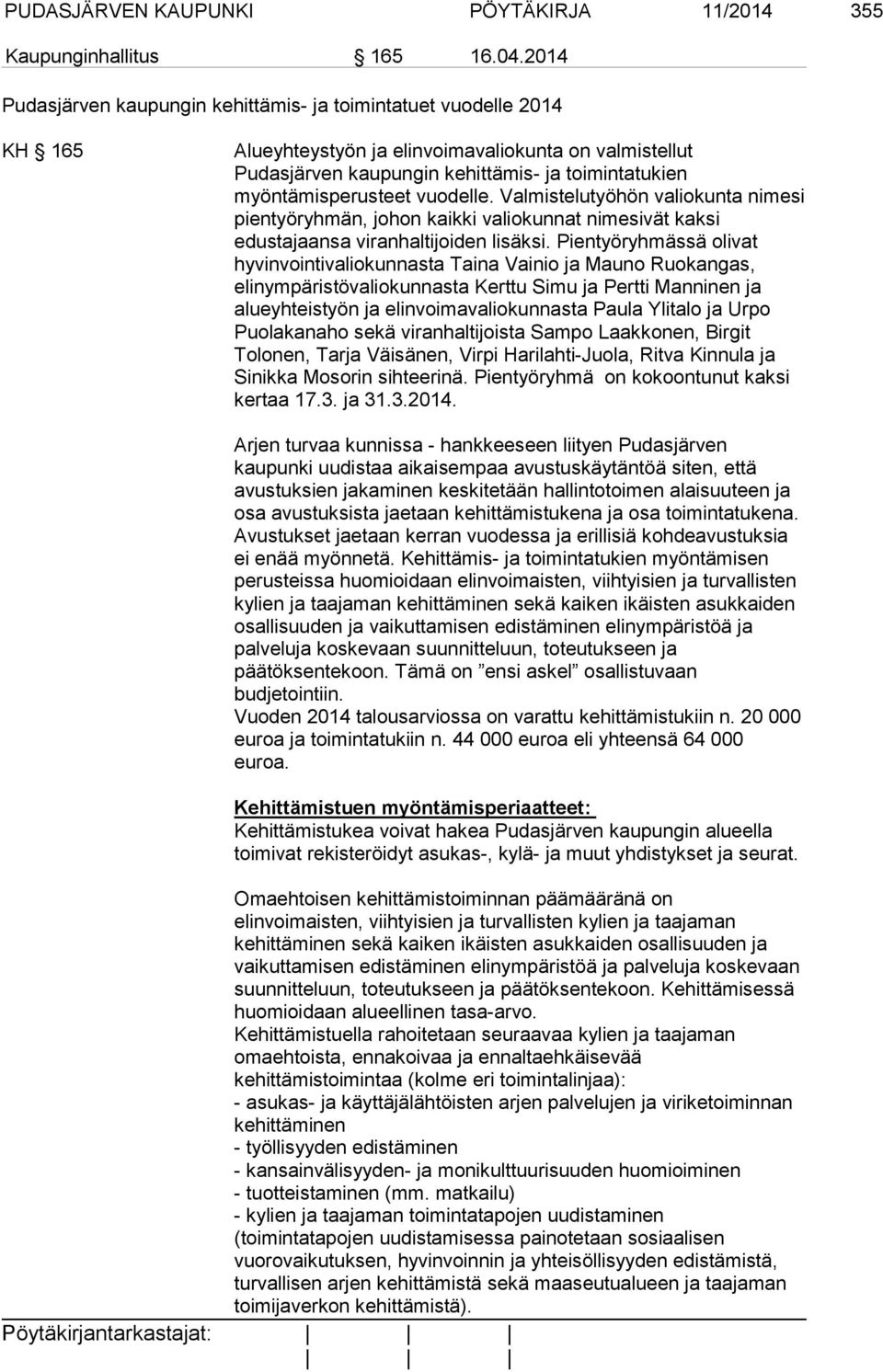 myöntämisperusteet vuodelle. Valmistelutyöhön valiokunta nimesi pientyöryhmän, johon kaikki valiokunnat nimesivät kaksi edustajaansa viranhaltijoiden lisäksi.