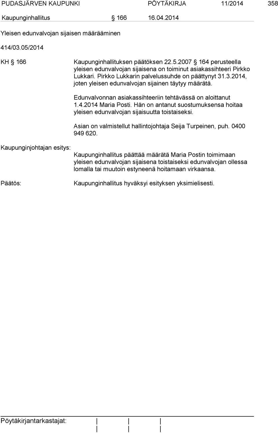 Hän on antanut suostumuksensa hoitaa yleisen edunvalvojan sijaisuutta toistaiseksi. Asian on valmistellut hallintojohtaja Seija Turpeinen, puh. 0400 949 620.