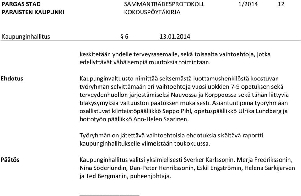 Korppoossa sekä tähän liittyviä tilakysymyksiä valtuuston päätöksen mukaisesti.