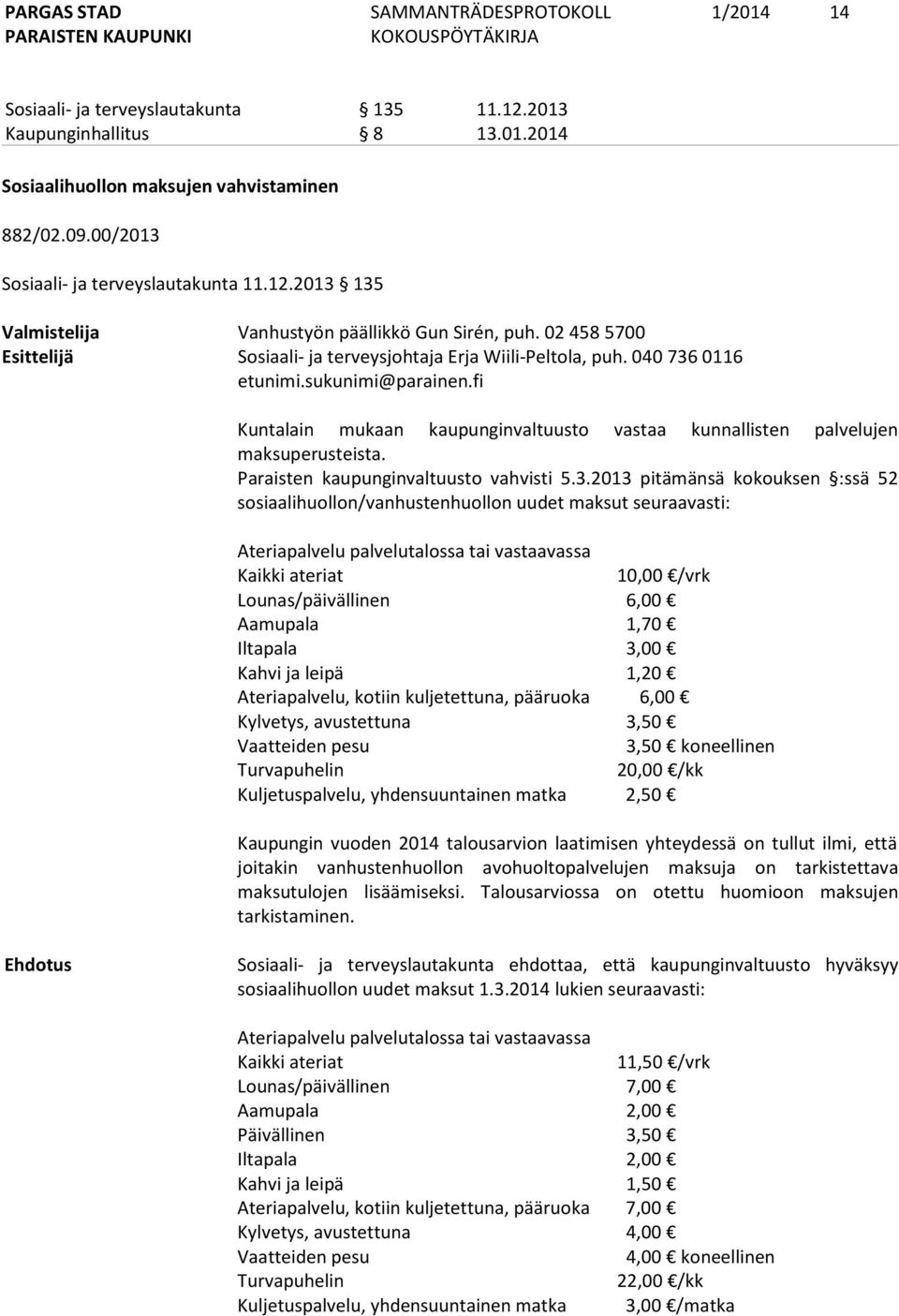 fi Kuntalain mukaan kaupunginvaltuusto vastaa kunnallisten palvelujen maksuperusteista. Paraisten kaupunginvaltuusto vahvisti 5.3.