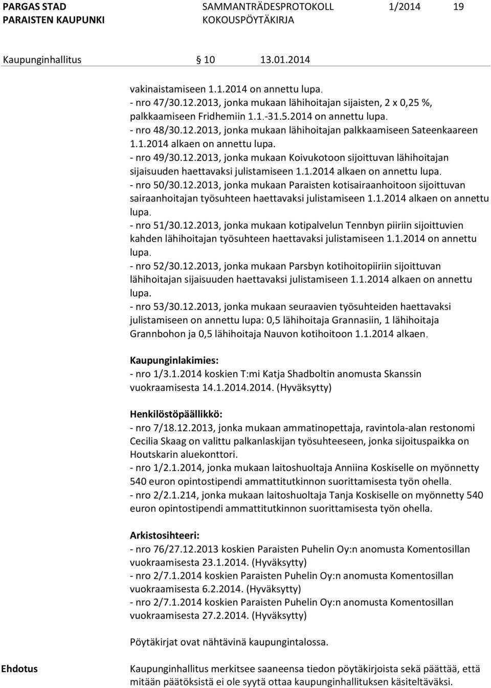 1.2014 alkaen on annettu lupa. - nro 50/30.12.2013, jonka mukaan Paraisten kotisairaanhoitoon sijoittuvan sairaanhoitajan työsuhteen haettavaksi julistamiseen 1.1.2014 alkaen on annettu lupa. - nro 51/30.