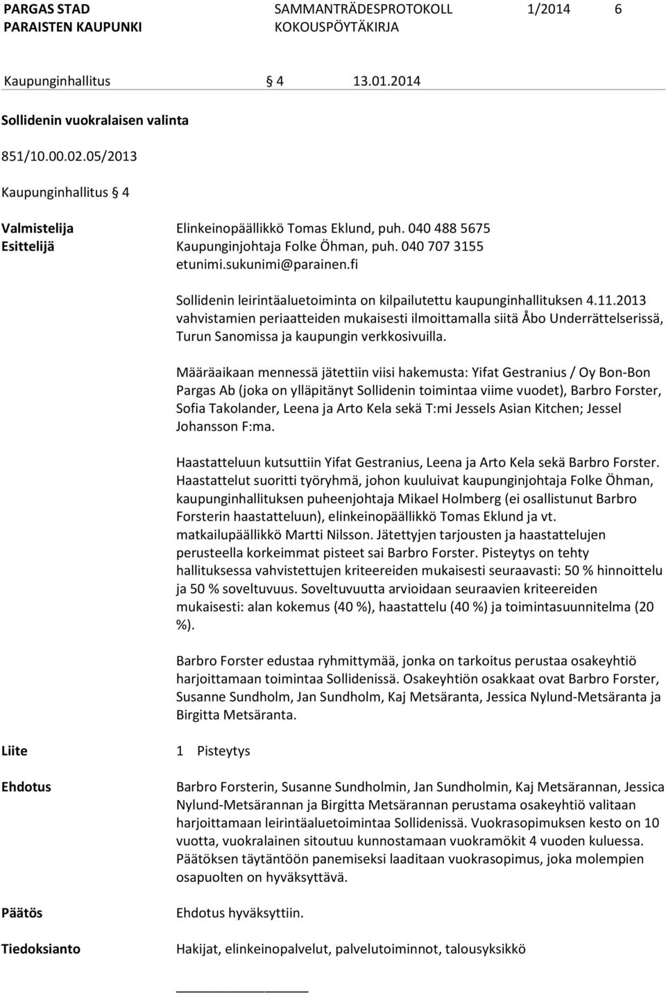 2013 vahvistamien periaatteiden mukaisesti ilmoittamalla siitä Åbo Underrättelserissä, Turun Sanomissa ja kaupungin verkkosivuilla.