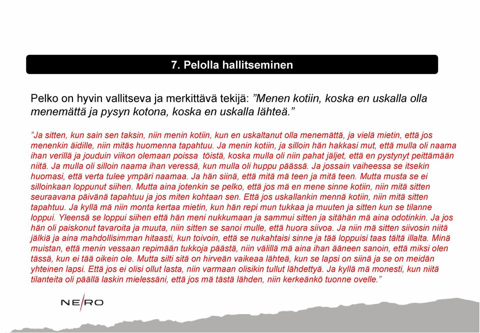 Ja menin kotiin, ja silloin hän hakkasi mut, että mulla oli naama ihan verillä ja jouduin viikon olemaan poissa töistä, koska mulla oli niin pahat jäljet, että en pystynyt peittämään niitä.