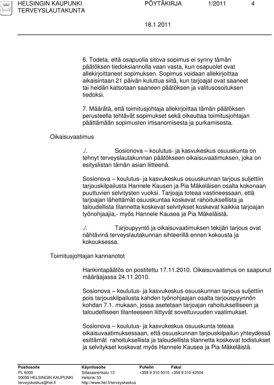 Määrätä, että toimitusjohtaja allekirjoittaa tämän päätöksen perusteella tehtävät sopimukset sekä oikeuttaa toimitusjohtajan päättämään sopimusten irtisanomisesta ja purkamisesta../.