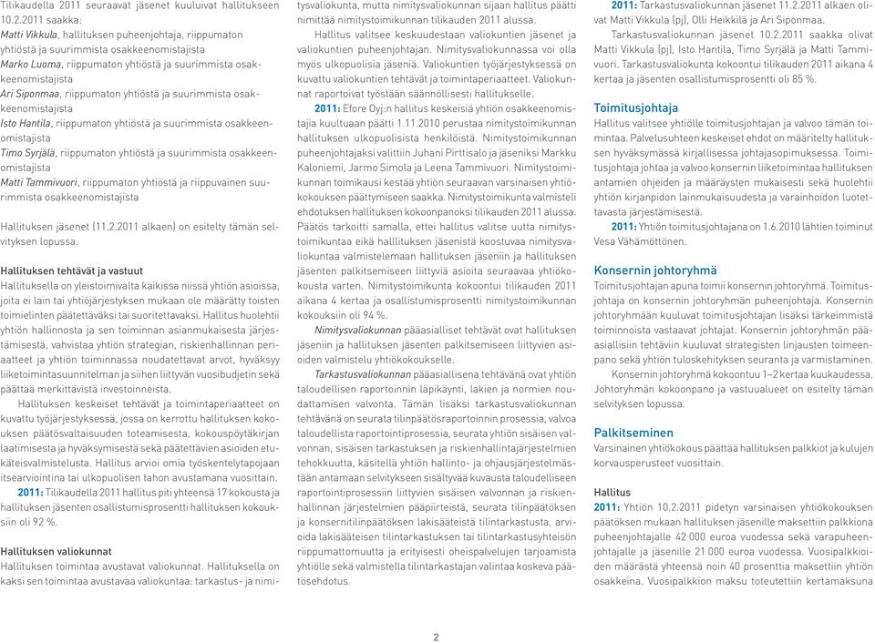 2011 saakka: Matti Vikkula, hallituksen puheenjohtaja, riippumaton yhtiöstä ja suurimmista osakkeenomistajista Marko Luoma, riippumaton yhtiöstä ja suurimmista osakkeenomistajista Ari Siponmaa,