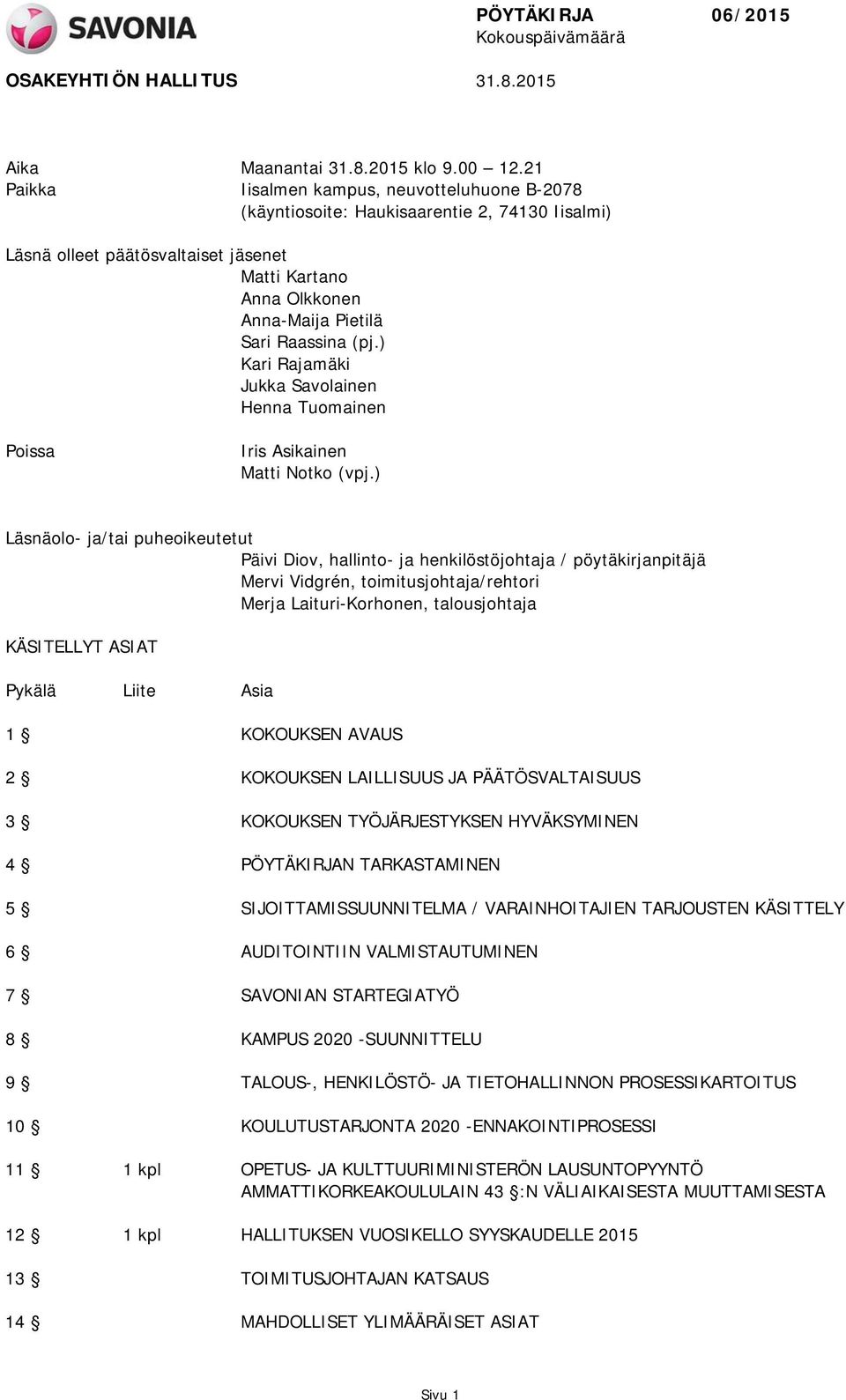 ) Kari Rajamäki Jukka Savolainen Henna Tuomainen Poissa Iris Asikainen Matti Notko (vpj.