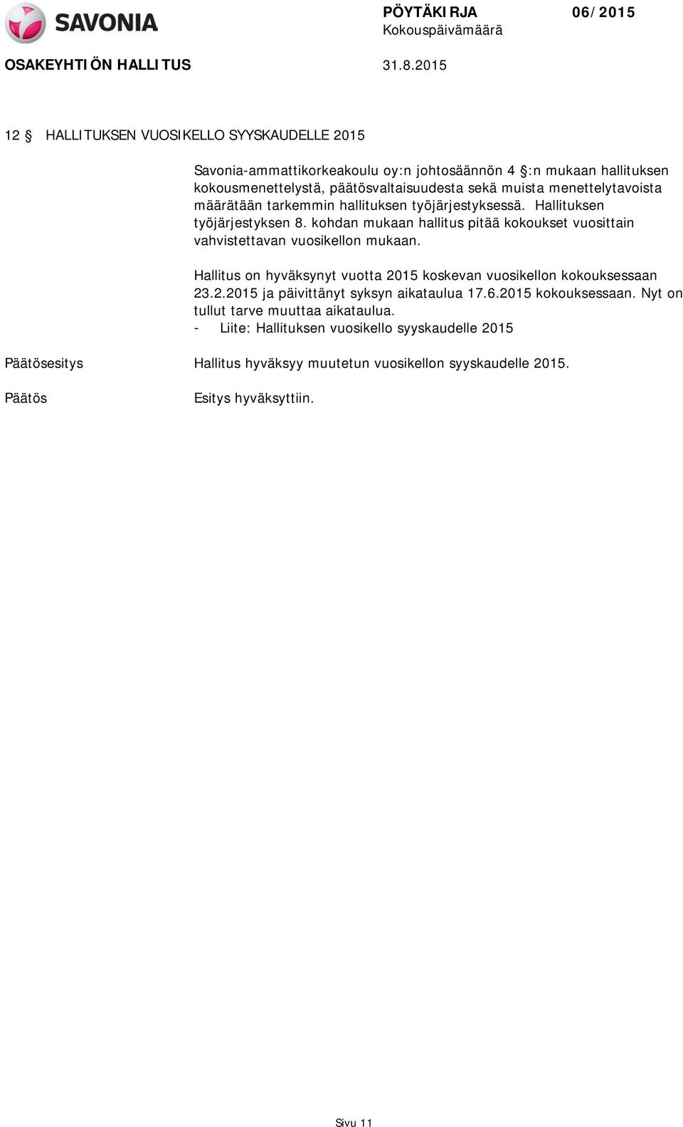 kohdan mukaan hallitus pitää kokoukset vuosittain vahvistettavan vuosikellon mukaan. Hallitus on hyväksynyt vuotta 2015 koskevan vuosikellon kokouksessaan 23.2.2015 ja päivittänyt syksyn aikataulua 17.
