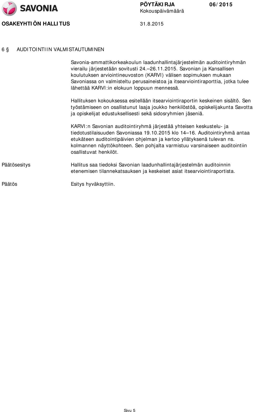 loppuun mennessä. Hallituksen kokouksessa esitellään itsearviointiraportin keskeinen sisältö.