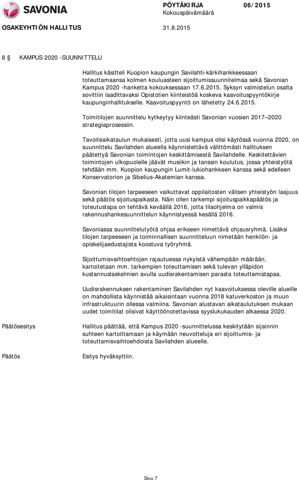 Tavoiteaikataulun mukaisesti, jotta uusi kampus olisi käytössä vuonna 2020, on suunnittelu Savilahden alueella käynnistettävä välittömästi hallituksen päätettyä Savonian toimintojen keskittämisestä