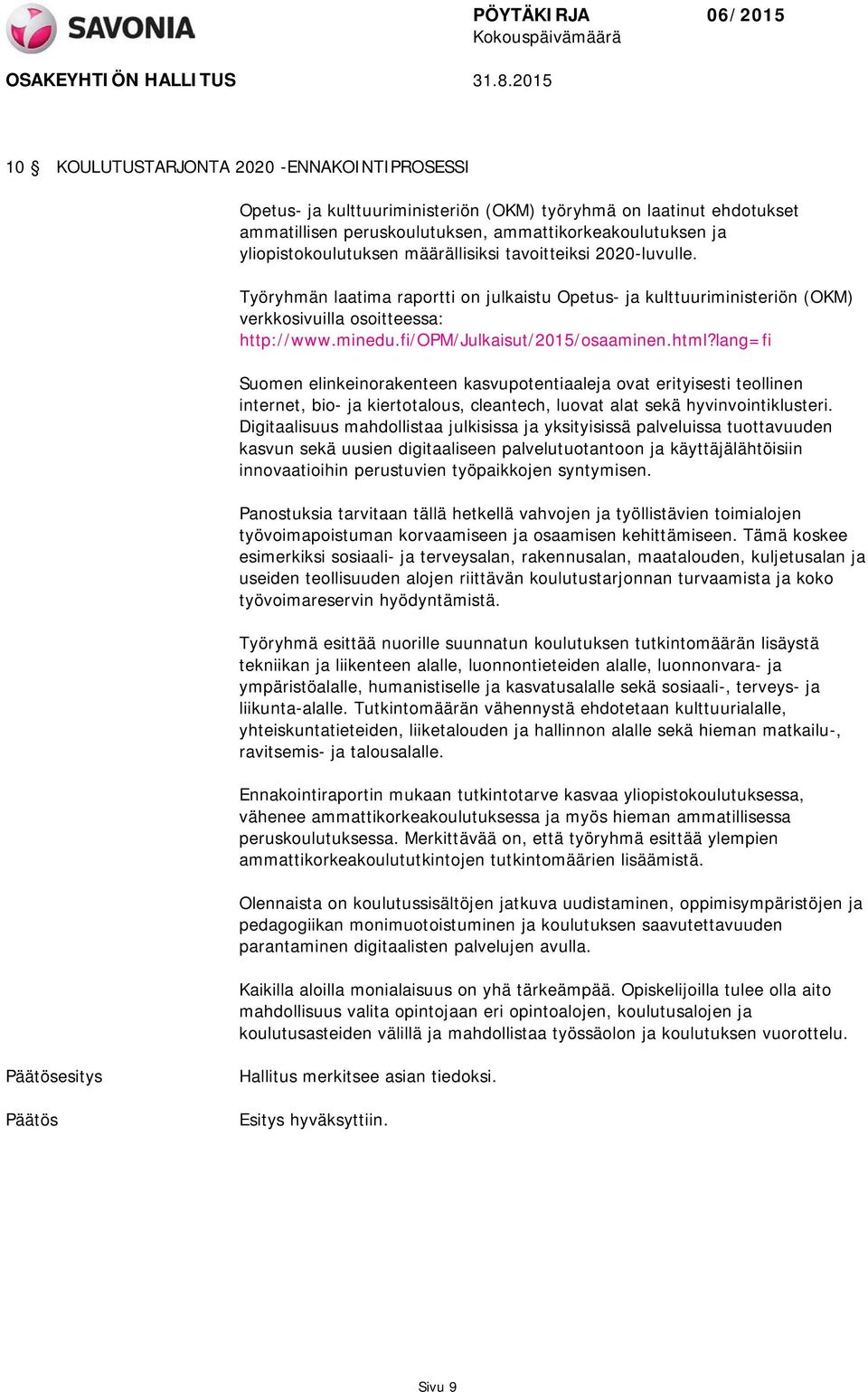 html?lang=fi Suomen elinkeinorakenteen kasvupotentiaaleja ovat erityisesti teollinen internet, bio- ja kiertotalous, cleantech, luovat alat sekä hyvinvointiklusteri.