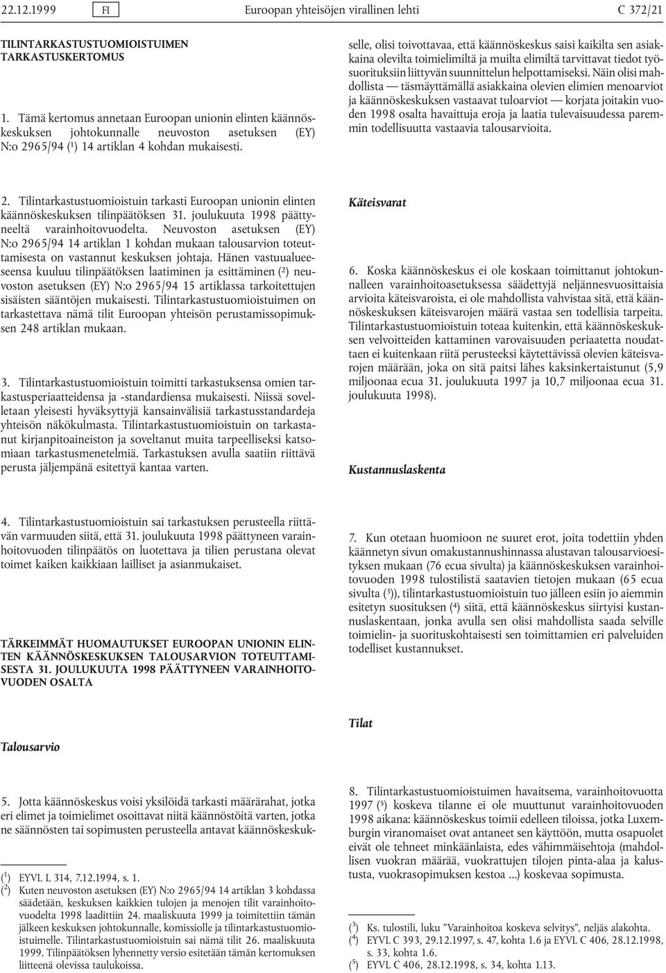 Jotta käännöskeskus voisi yksilöidä tarkasti määrärahat, jotka eri elimet ja toimielimet osoittavat niitä käännöstöitä varten, jotka ne säännösten tai sopimusten perusteella antavat