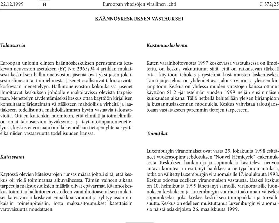 (EY) N:o 2965/94 4 artiklan mukaisesti keskuksen hallintoneuvoston jäseniä ovat yksi jäsen jokaisesta elimestä tai toimielimestä. Jäsenet osallistuvat talousarviota koskevaan menettelyyn.