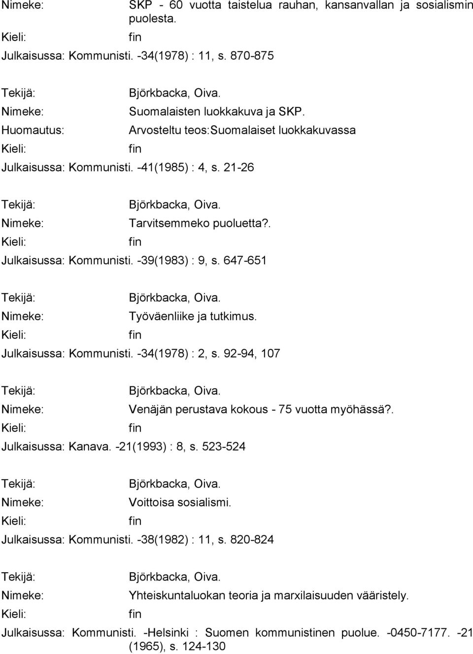 647-651 Työväenliike ja tutkimus. Julkaisussa: Kommunisti. -34(1978) : 2, s. 92-94, 107 Venäjän perustava kokous - 75 vuotta myöhässä?. Julkaisussa: Kanava. -21(1993) : 8, s.