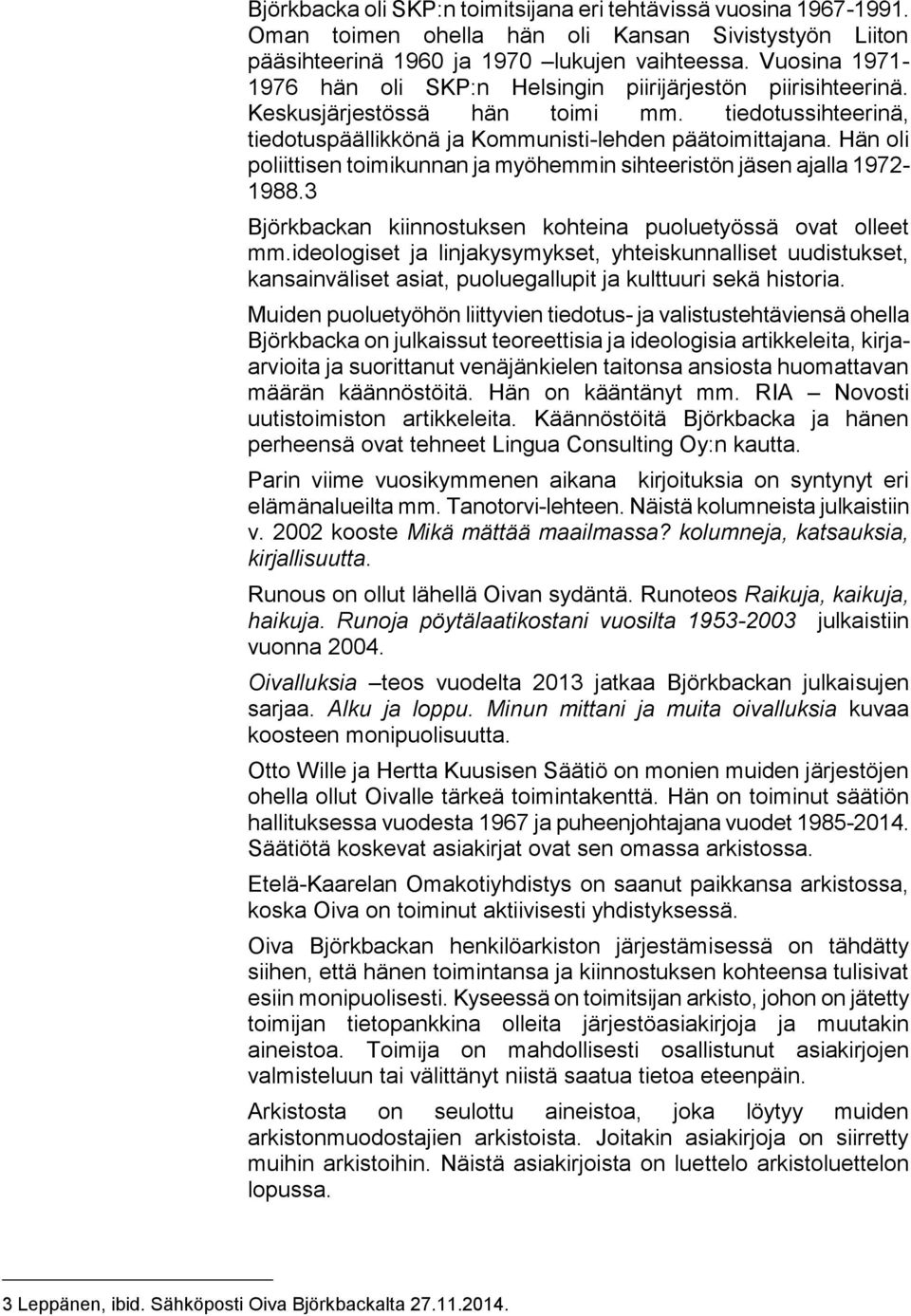 Hän oli poliittisen toimikunnan ja myöhemmin sihteeristön jäsen ajalla 1972-1988.3 Björkbackan kiinnostuksen kohteina puoluetyössä ovat olleet mm.