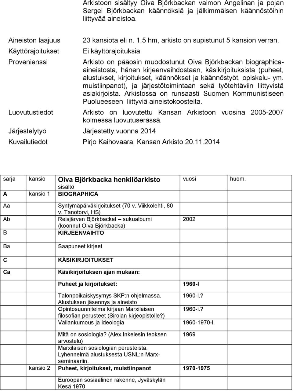 Ei käyttörajoituksia Arkisto on pääosin muodostunut Oiva Björkbackan biographicaaineistosta, hänen kirjeenvaihdostaan, käsikirjoituksista (puheet, alustukset, kirjoitukset, käännökset ja käännöstyöt,