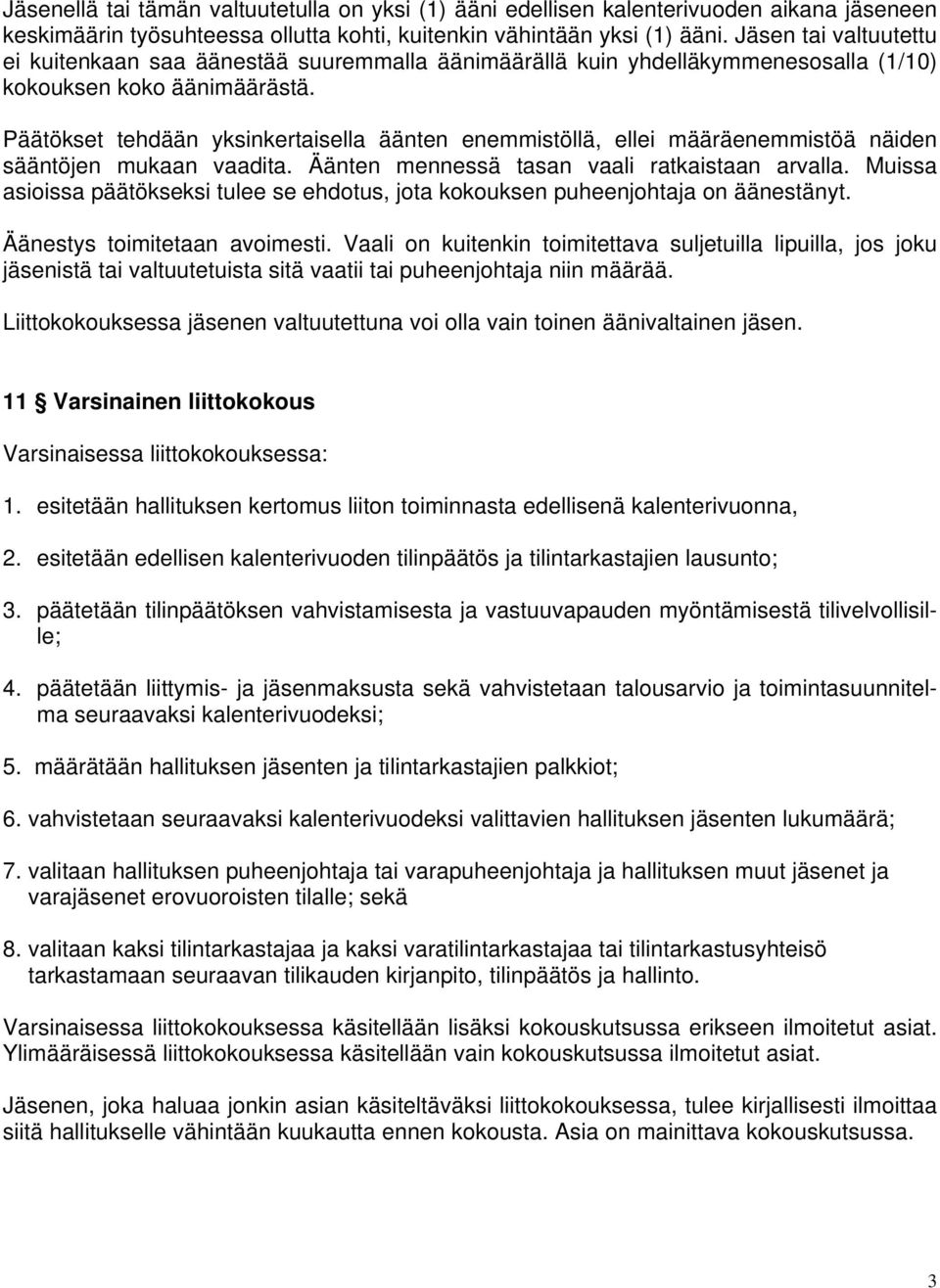 Päätökset tehdään yksinkertaisella äänten enemmistöllä, ellei määräenemmistöä näiden sääntöjen mukaan vaadita. Äänten mennessä tasan vaali ratkaistaan arvalla.