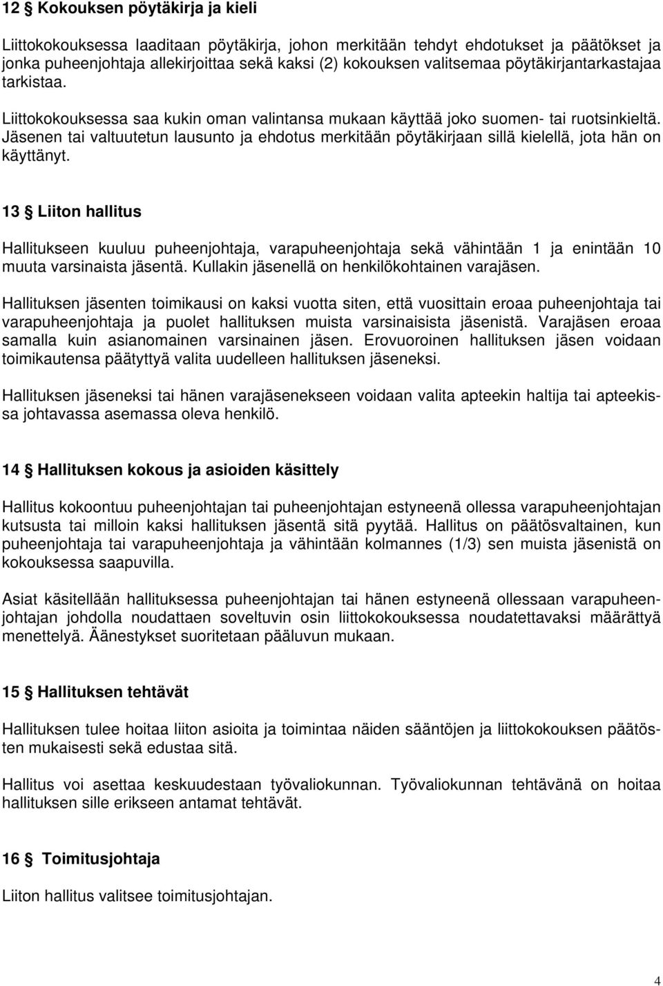 Jäsenen tai valtuutetun lausunto ja ehdotus merkitään pöytäkirjaan sillä kielellä, jota hän on käyttänyt.