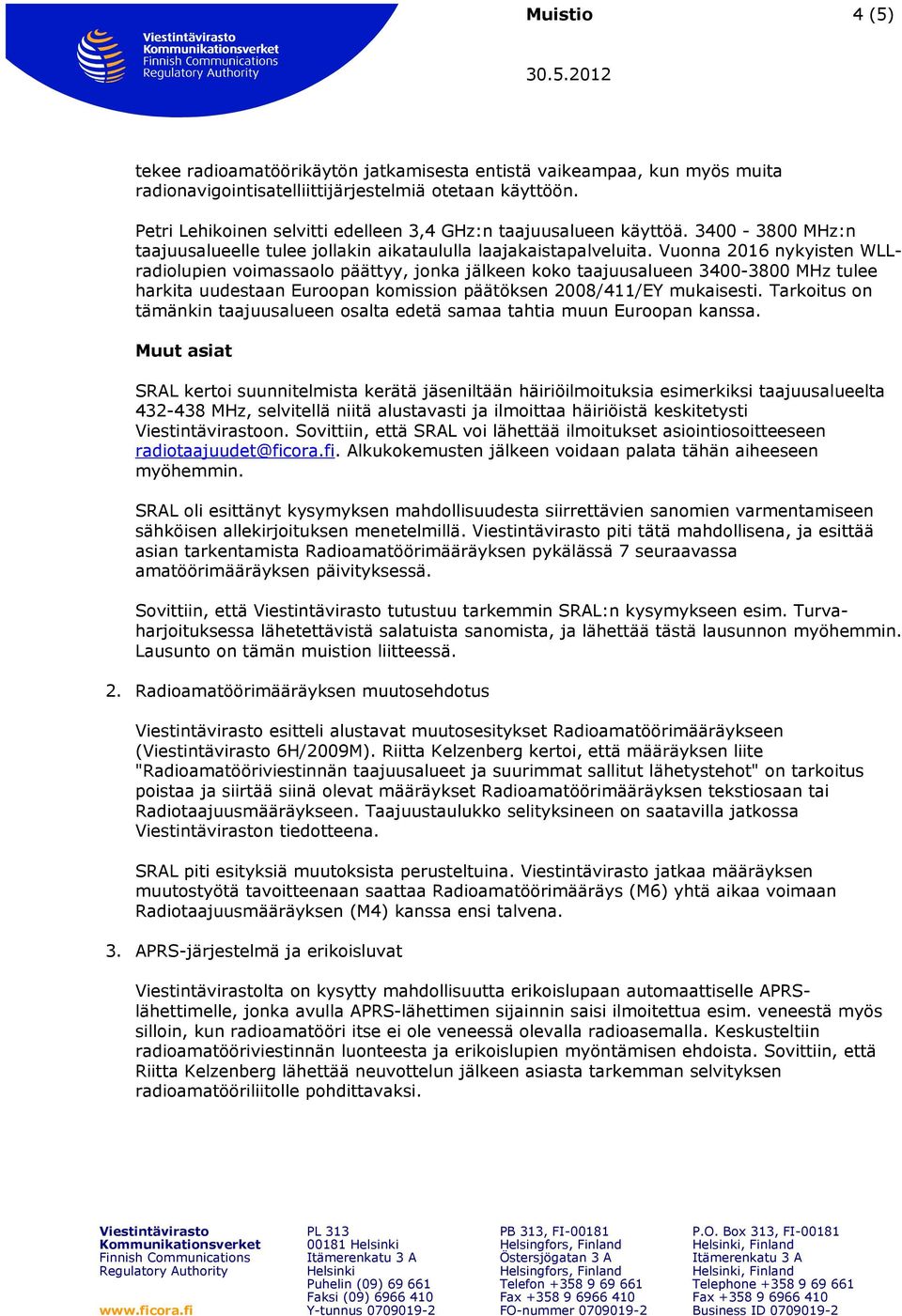 Vuonna 2016 nykyisten WLLradiolupien voimassaolo päättyy, jonka jälkeen koko taajuusalueen 3400-3800 MHz tulee harkita uudestaan Euroopan komission päätöksen 2008/411/EY mukaisesti.