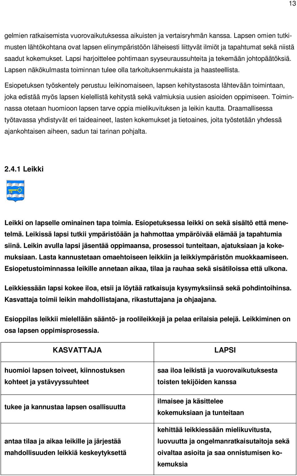 Lapsi harjoittelee pohtimaan syyseuraussuhteita ja tekemään johtopäätöksiä. Lapsen näkökulmasta toiminnan tulee olla tarkoituksenmukaista ja haasteellista.