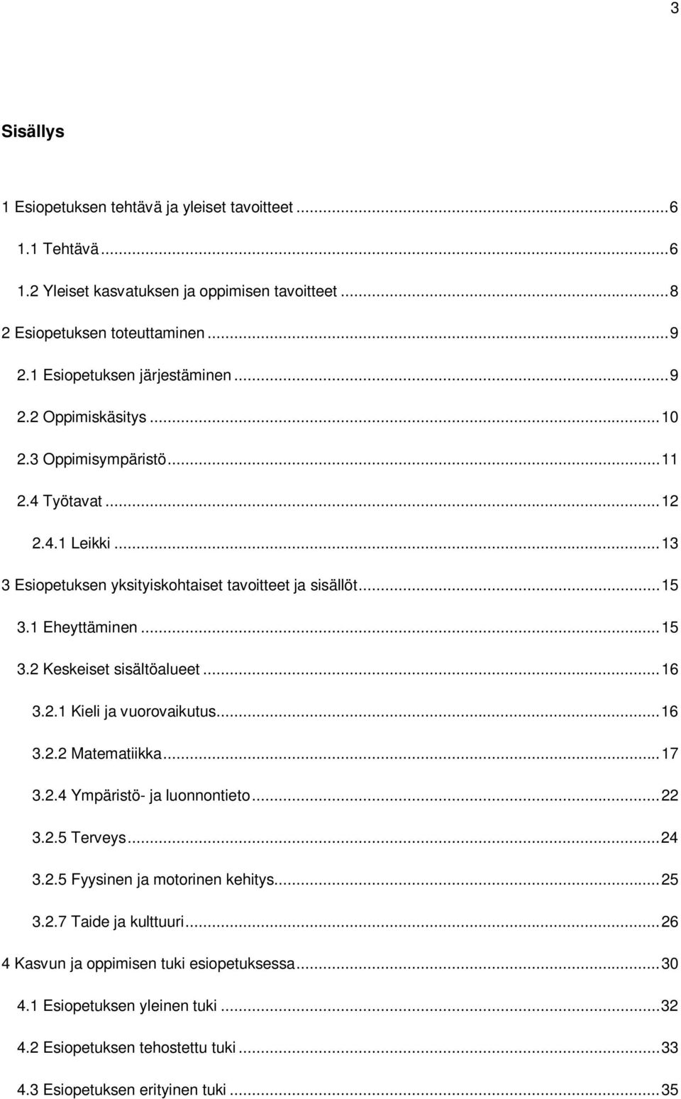 1 Eheyttäminen... 15 3.2 Keskeiset sisältöalueet... 16 3.2.1 Kieli ja vuorovaikutus... 16 3.2.2 Matematiikka... 17 3.2.4 Ympäristö- ja luonnontieto... 22 3.2.5 Terveys... 24 3.2.5 Fyysinen ja motorinen kehitys.