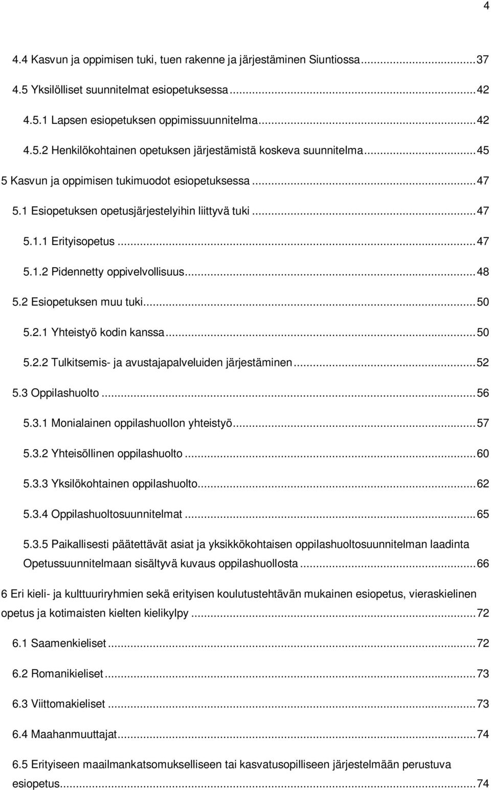 2 Esiopetuksen muu tuki... 50 5.2.1 Yhteistyö kodin kanssa... 50 5.2.2 Tulkitsemis- ja avustajapalveluiden järjestäminen... 52 5.3 Oppilashuolto... 56 5.3.1 Monialainen oppilashuollon yhteistyö... 57 5.