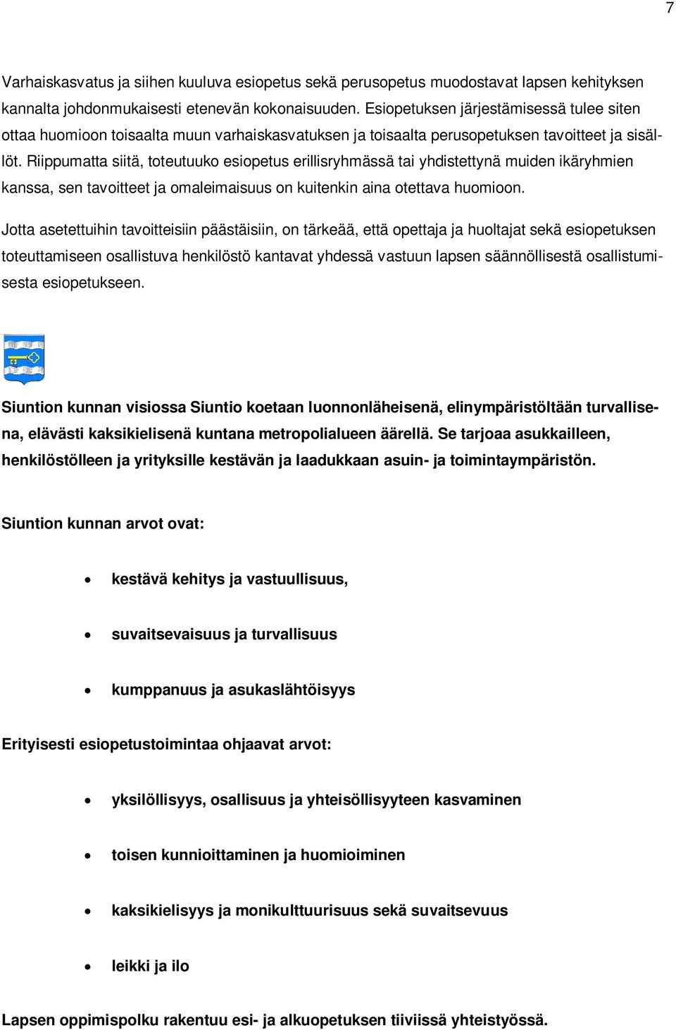 Riippumatta siitä, toteutuuko esiopetus erillisryhmässä tai yhdistettynä muiden ikäryhmien kanssa, sen tavoitteet ja omaleimaisuus on kuitenkin aina otettava huomioon.