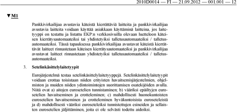 EKP:n verkkosivuilla olevaan luetteloon käteisen kierrätysautomaateiksi tai yhdistetyiksi talletusautomaateiksi / talletusautomaateiksi.