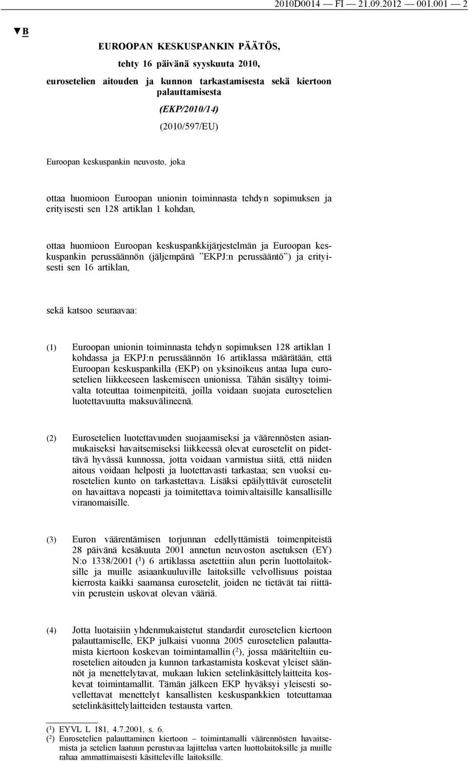 neuvosto, joka ottaa huomioon Euroopan unionin toiminnasta tehdyn sopimuksen ja erityisesti sen 128 artiklan 1 kohdan, ottaa huomioon Euroopan keskuspankkijärjestelmän ja Euroopan keskuspankin