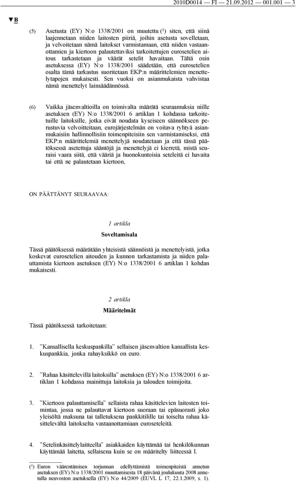 vastaanottamien ja kiertoon palautettaviksi tarkoitettujen eurosetelien aitous tarkastetaan ja väärät setelit havaitaan.