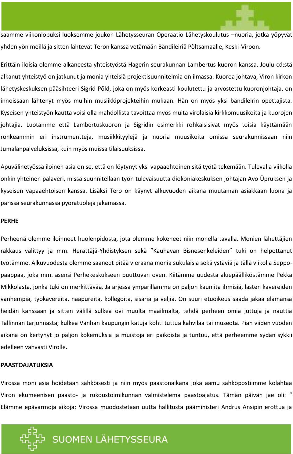 Kuoroa johtava, Viron kirkon lähetyskeskuksen pääsihteeri Sigrid Põld, joka on myös korkeasti koulutettu ja arvostettu kuoronjohtaja, on innoissaan lähtenyt myös muihin musiikkiprojekteihin mukaan.