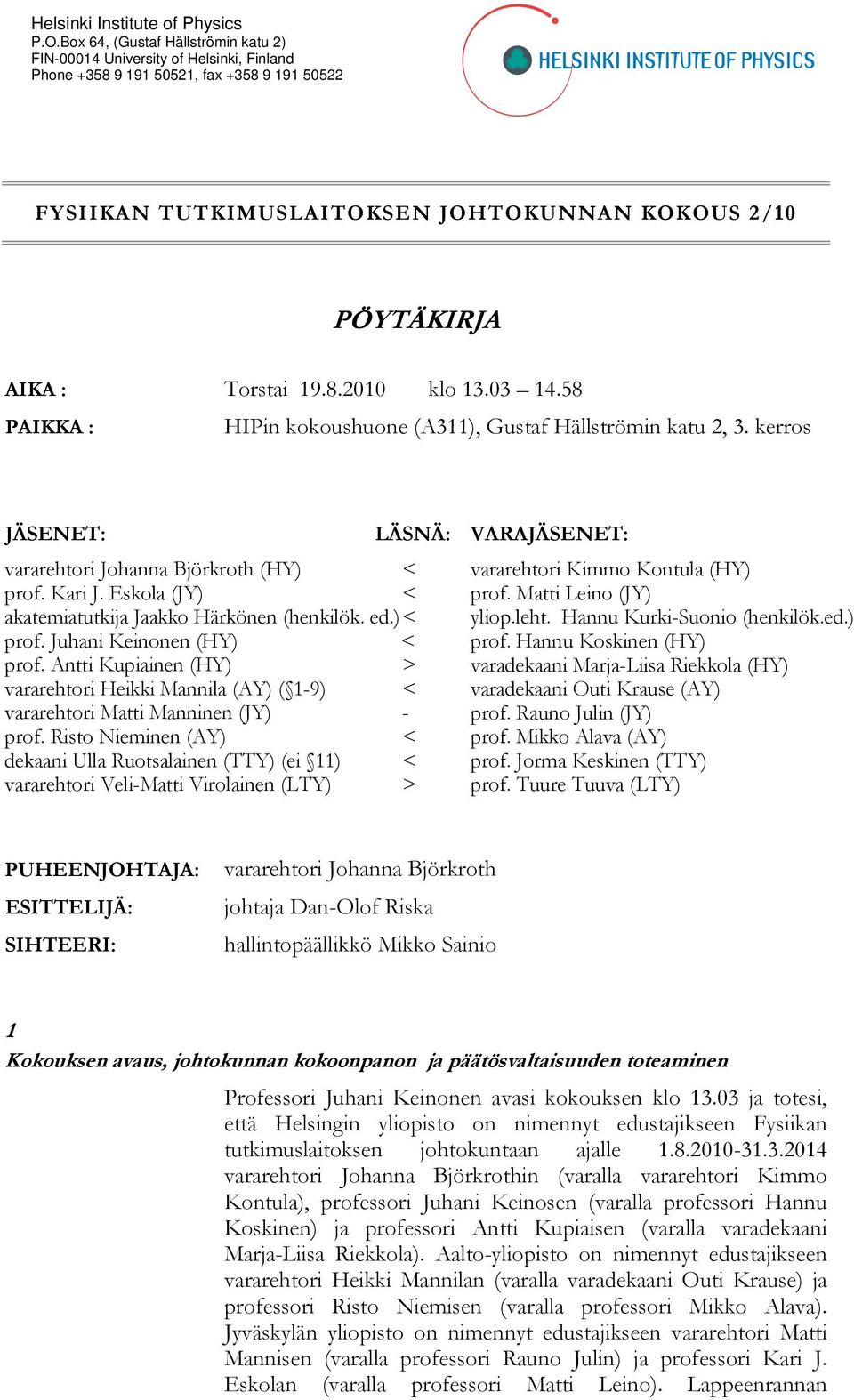 19.8.2010 klo 13.03 14.58 PAIKKA : HIPin kokoushuone (A311), Gustaf Hällströmin katu 2, 3. kerros JÄSENET: LÄSNÄ: vararehtori Johanna Björkroth (HY) < prof. Kari J.