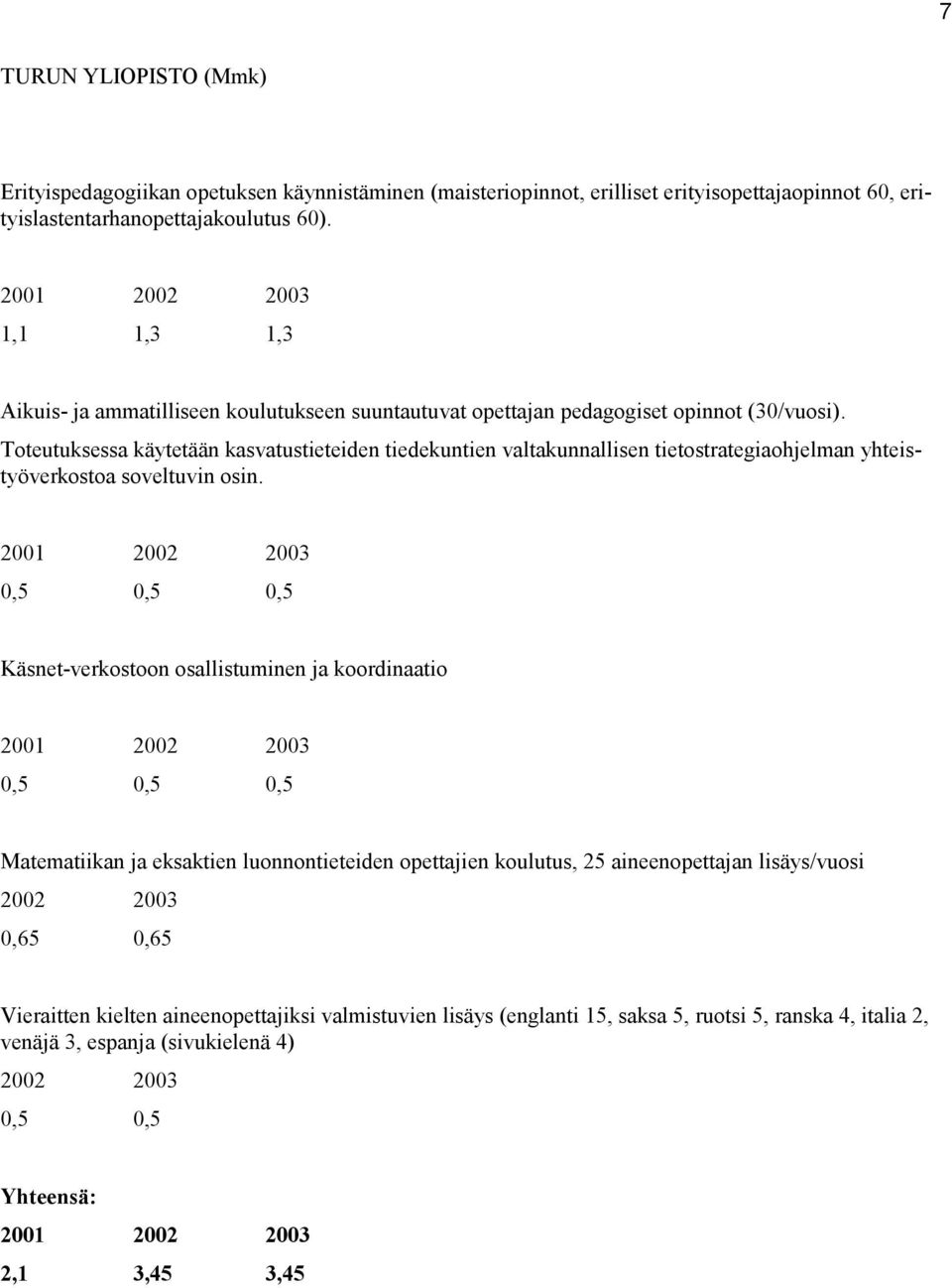 Toteutuksessa käytetään kasvatustieteiden tiedekuntien valtakunnallisen tietostrategiaohjelman yhteistyöverkostoa soveltuvin osin.