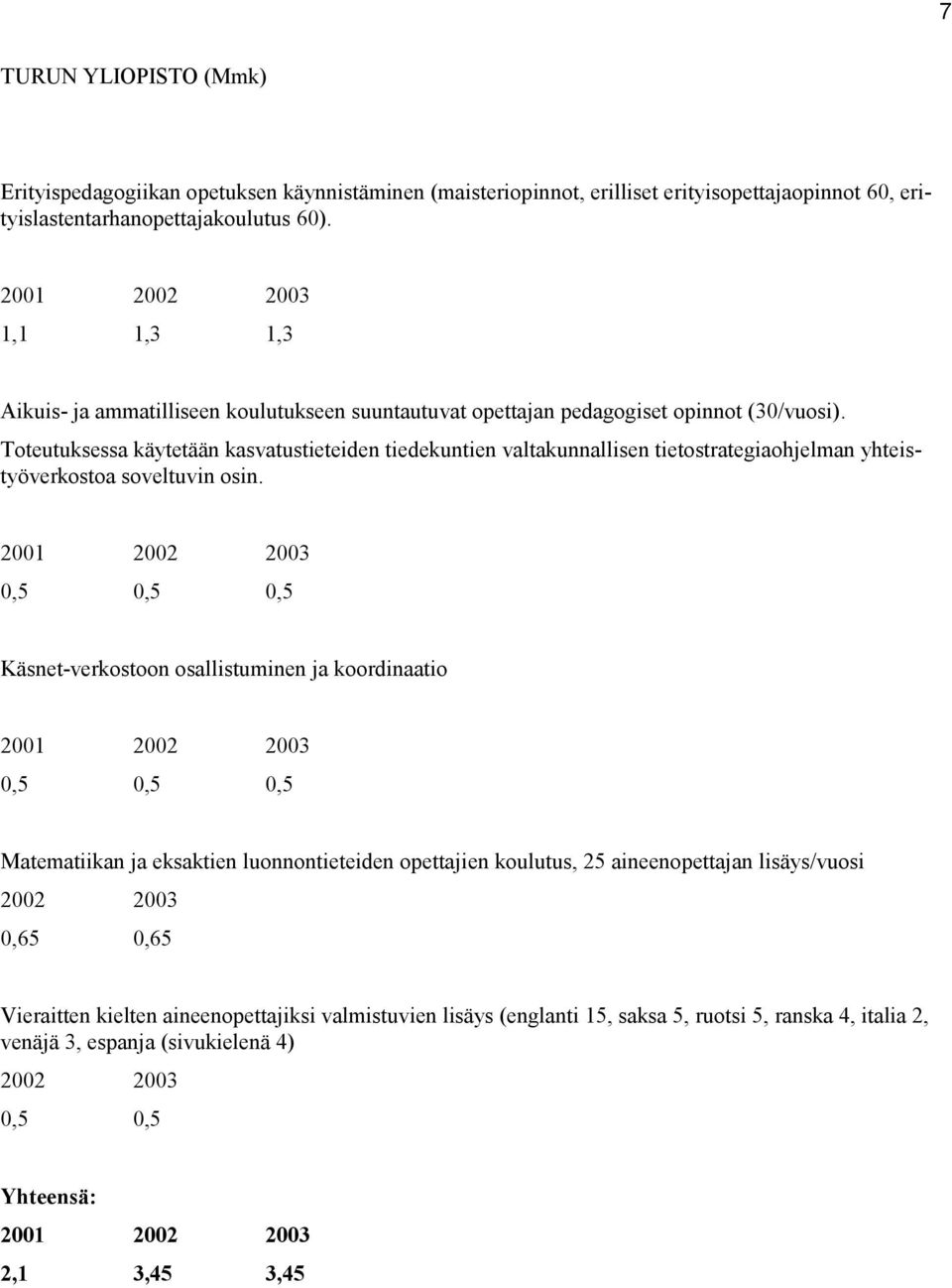 Toteutuksessa käytetään kasvatustieteiden tiedekuntien valtakunnallisen tietostrategiaohjelman yhteistyöverkostoa soveltuvin osin.