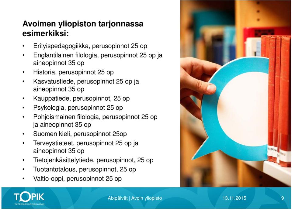 Psykologia, perusopinnot 25 op Pohjoismainen filologia, perusopinnot 25 op ja aineopinnot 35 op Suomen kieli, perusopinnot 25op