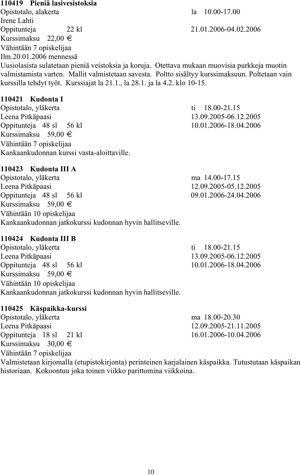 2. klo 10-15. 110421 Kudonta I Opistotalo, yläkerta ti 18.00-21.15 Leena Pitkäpaasi 13.09.2005-06.12.2005 Oppitunteja 48 sl 56 kl 10.01.2006-18.04.2006 Kurssimaksu 59,00 Kankaankudonnan kurssi vasta-aloittaville.