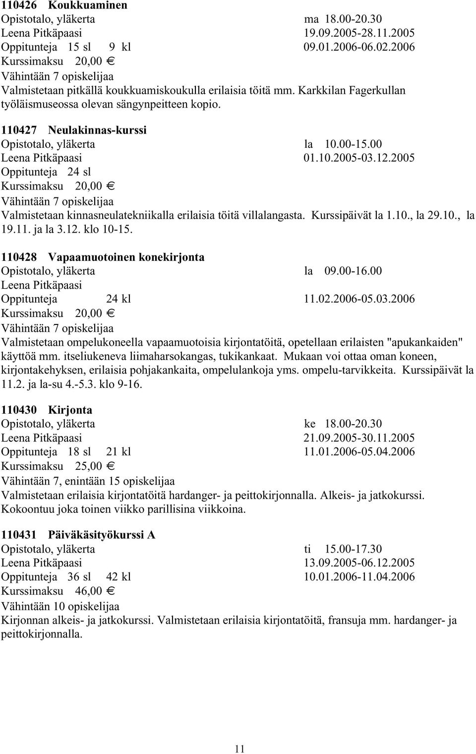 110427 Neulakinnas-kurssi Opistotalo, yläkerta la 10.00-15.00 Leena Pitkäpaasi 01.10.2005-03.12.